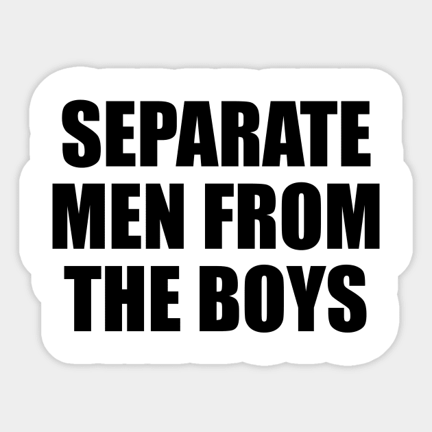 Separate men from the boys Sticker by BL4CK&WH1TE 